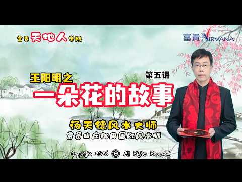 【第五讲】王阳明之一朵花的故事 ：心境改变结局 —— 汤天德风水大师 ｜富贵天地人学院