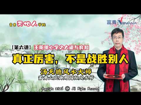 【第六讲】王阳明心学之大道与良知：真正厉害。不是战胜别人 ｜ 汤天德风水大师 ｜富贵天地人学院｜ 富貴Nirvana